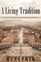 A Living Tradition: Catholic Social Doctrine and Holy See Diplomacy 1532605110 Book Cover