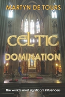 Celtic Domination: The world's most significant influencers B0FBWWRKW4 Book Cover