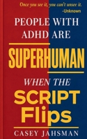 People With ADHD Are Superhuman: When The Script Flips (The Superhuman Series) B0H21PNF8Y Book Cover