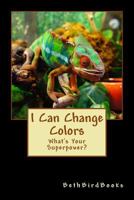 I Can Change Colors: What's Your Superpower? 1727611829 Book Cover