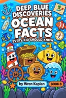 Deep Blue Discoveries Ocean Facts Every Kid Should Know: 90 Wild Ocean & Deep-Sea Facts, Trivia and Quizzes for Curious Kids Ages 7–11 (Wren Kaplan's Curious Kids Facts Books) B0HJP35HHH Book Cover