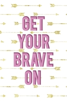 Get Your Brave On: Notebook Journal Composition Blank Lined Diary Notepad 120 Pages Paperback Golden Arrow Brave 1712331884 Book Cover