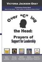 Over "c" Ing the Head: Prayers of Support for Leadership 1729681409 Book Cover