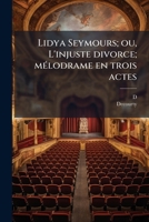 Lidya Seymours; ou, L'injuste divorce; mélodrame en trois actes 1173165363 Book Cover