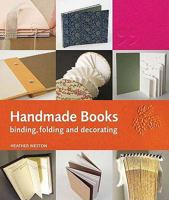 Handmade Books: Binding, Folding and Decorating. Heather Weston 1844484157 Book Cover