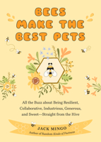 Bees Make the Best Pets: All the Buzz About Being Resilient, Collaborative, Industrious, Generous, and Sweet–Straight from the Hive 1684810558 Book Cover