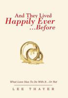 And They Lived Happily Ever... ...Before: What Love Has to Do with It...or Not 1483635864 Book Cover