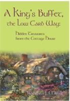 A King's Buffet, the Low Carb Way: Hidden Treasures from the Cottage House 141203101X Book Cover