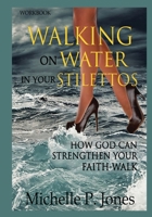 [Workbook] Walking On Water In My Stilettos: How God can Strengthen Your Faith-walk 0179869450 Book Cover