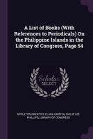 A List of Books (With References to Periodicals) On the Philippine Islands in the Library of Congress, Page 54 1377427609 Book Cover
