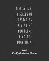 Life Is Just A Series Of Obstacles Preventing You From Reading Your Book: 2020 Weekly & Monthly Planner: Perfect Gift For Bookworms & Book Lovers 1692950770 Book Cover