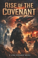 Rise of the Covenant: A Lyra Expanse Novel (The Lyra Expanse Saga) B0GS3R8QR3 Book Cover