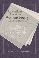 Antebellum American Women's Poetry: A Rhetoric of Sentiment 080933500X Book Cover