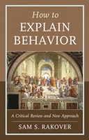 How to Explain Behavior: A Critical Review and New Approach 1498536700 Book Cover