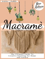 MACRAMÈ FOR BEGINNERS: The Ultimate Guide to Creative Knotting for Home and Garden B08GVCN1HJ Book Cover