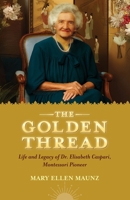The Golden Thread Life and Legacy of Elisabeth Caspari, Montessori Pioneer B0GY1Y8Y4J Book Cover