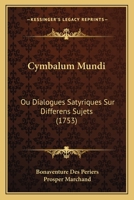 Cymbalum Mundi, Ou Dialogues Satyriques Sur Differens Sujets... 1270952870 Book Cover