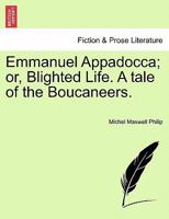 Emmanuel Appadocca; or, Blighted Life. A tale of the Boucaneers, Vol. II 129602069X Book Cover