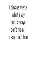 i always mean what i say but i always don't mean to say it out loud: Lind nitebook B084DG6LYZ Book Cover