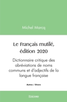 Le Français mutilé, édition 2020: Dictionnaire critique des abréviations de noms communs et d'adjectifs de la langue française 2414389389 Book Cover