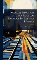 Manual Pràctico Militar Para Los Trabajos En Las VÃ-as FÃ(c)rreas (Spanish Edition) 1023698633 Book Cover