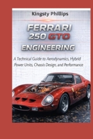Ferrari 250 GTO Engineering: A Technical Guide to Aerodynamics, Hybrid Power Units, Chassis Design, and Performance (The Historic Legacy of Automotive Speed, Innovation & Design) B0GR4Q12Z5 Book Cover