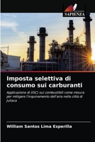 Imposta selettiva di consumo sui carburanti: Applicazione di (ISC) sui combustibili come misura per mitigare l'inquinamento dell'aria nella città di Juliaca 6204027808 Book Cover