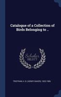 Catalogue of a Collection of Birds Belonging to .. 1340277905 Book Cover