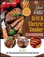 Wood Pellet Grill and Electric Smoker Cookbook [2 in 1]: 100+ Vibrant Recipes You Need to Grill to Make Them Smile 1801842051 Book Cover