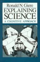 Explaining Science: A Cognitive Approach (Science and Its Conceptual Foundations series) 0226292061 Book Cover