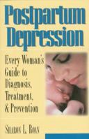 Postpartum Depression: Every Woman's Guide to Diagnosis, Treatment, and Prevention 1558507655 Book Cover