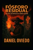 Fósforo Residual: Relatos distópicos de ciencia ficción (Spanish Edition) B0F8MLJ3QL Book Cover