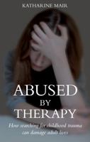 Abused by Therapy 1783060662 Book Cover