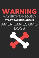 Warning May Spontaneously Start Talking About American Eskimo Dogs: Lined Journal, 120 Pages, 6 x 9, Funny American Eskimo Dog Notebook Gift Idea, ... Talking About American Eskimo Dogs Journal) 1676247696 Book Cover