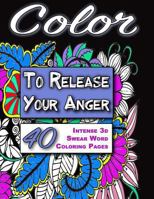 Color to Release Your Anger - BLACK Edition: The Adult Coloring Book with Intense 3D Swear Word Coloring Book Pages (Adult Coloring Books, Coloring Books for Adults, Swear Word Coloring Books) 1533116261 Book Cover