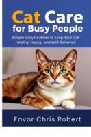 Cat Care for Busy People: Simple Daily Routines to Keep Your Cat Healthy, Happy, and Well-Behaved B0G3XFMY11 Book Cover
