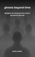 ghosts beyond time: whispers of memory from a future we haven’t yet met B0FGDB5KL4 Book Cover