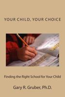 Your Child, Your Choice: Finding the Right School for Your Child 0692265368 Book Cover