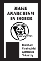 Make Anarchism In Order: Realist And Constructivist Approaches To Anarchy: Manifesto B09B1M38TL Book Cover