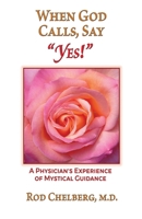 When God Calls, Say Yes!: A Physician's Experience of Mystical Guidance 1799153770 Book Cover