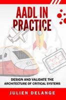 AADL In Practice: Become an expert of software architecture modeling and analysis 0692899642 Book Cover