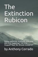 The Extinction Rubicon: Human extinction is actually underway. Why is it Happening? Can it be Stopped? Have We Already Crossed it? 1983116971 Book Cover