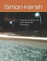 Trasporti e Logistica: La spina dorsale del commercio (Trasporti e Logistica la spina dorsale della società di ieri, di oggi e di domani.) (Italian Edition) B0FDB8116H Book Cover