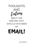 Thoughts and Emotions about a Meeting That Should Have Been an Email: A Lined Journal to Keep Thoughts and Emotions About a Meeting That Should Have Been an Email 1699032955 Book Cover
