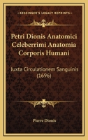 Petri Dionis Anatomici Celeberrimi Anatomia Corporis Humani: Juxta Circulationem Sanguinis (1696) 1120863112 Book Cover