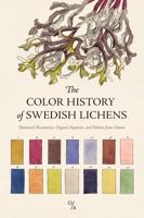 The Color History of Swedish Lichens: Botanical Illustrations, Organic Pigments, and Palettes from Nature 196683408X Book Cover