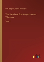 Vida literaria de Don Joaquín Lorenzo Villanueva: Tomo 2 336811283X Book Cover