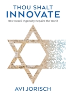 Thou Shalt Innovate: How Israeli Ingenuity Repairs the World 9652299340 Book Cover