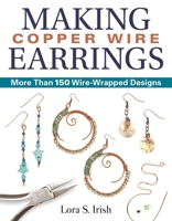 Making Copper Wire Earrings: More Than 100 Wire-Wrapped Designs 1497100151 Book Cover