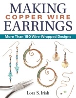 Making Copper Wire Earrings: More Than 150 Wire-Wrapped Designs (Fox Chapel Publishing) DIY Projects with Step-by-Step Instructions & Photos, Tools & Materials Lists, and Helpful Tips from Lora Irish 1497100151 Book Cover